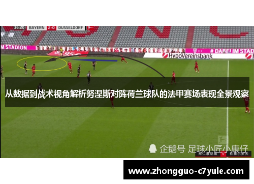 从数据到战术视角解析努涅斯对阵荷兰球队的法甲赛场表现全景观察