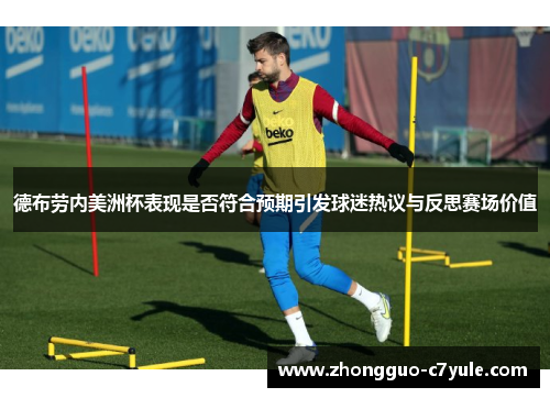 德布劳内美洲杯表现是否符合预期引发球迷热议与反思赛场价值