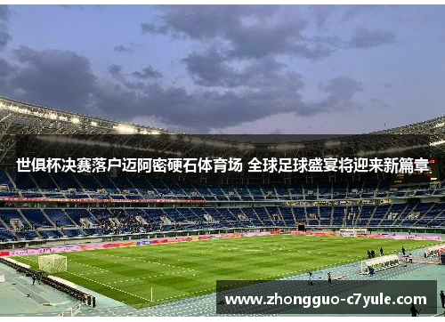 世俱杯决赛落户迈阿密硬石体育场 全球足球盛宴将迎来新篇章