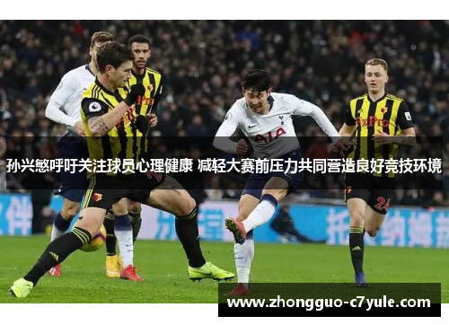 孙兴慜呼吁关注球员心理健康 减轻大赛前压力共同营造良好竞技环境