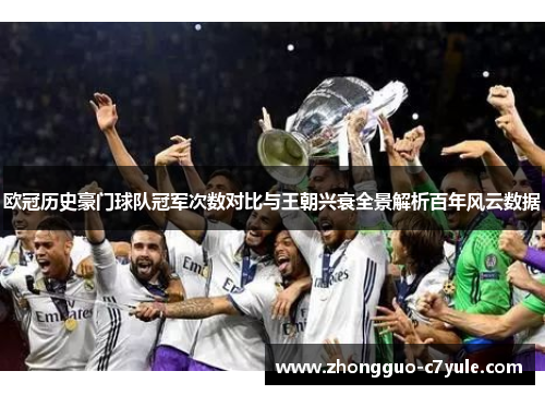 欧冠历史豪门球队冠军次数对比与王朝兴衰全景解析百年风云数据
